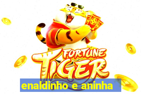 enaldinho e aninha